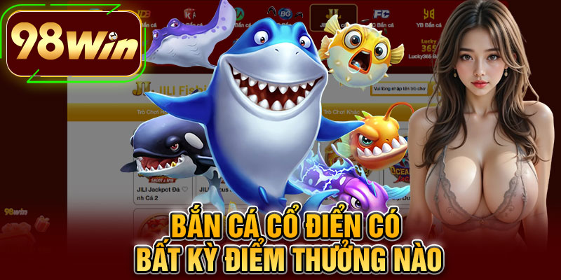 Bắn Cá Cổ Điển Có Bất Kỳ Điểm Thưởng Nào