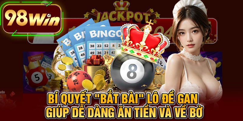 Bí Quyết "Bắt Bài" Lô Đề Gan Giúp Dễ Dàng Ăn Tiền Và Về Bờ