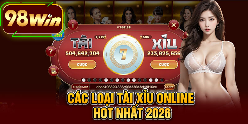 Các Loại Tài Xỉu Online Hot Nhất 2026