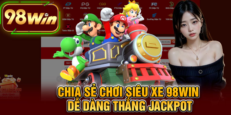 Chia Sẻ Chơi Siêu Xe 98WIN Dễ Dàng Thắng Jackpot