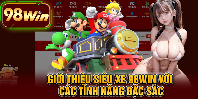 Giới Thiệu Siêu Xe 98WIN Với Các Tính Năng Đặc Sắc