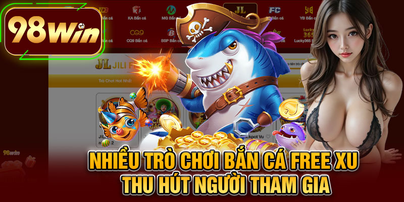 Nhiều Trò Chơi Bắn Cá Free Xu Thu Hút Người Tham Gia